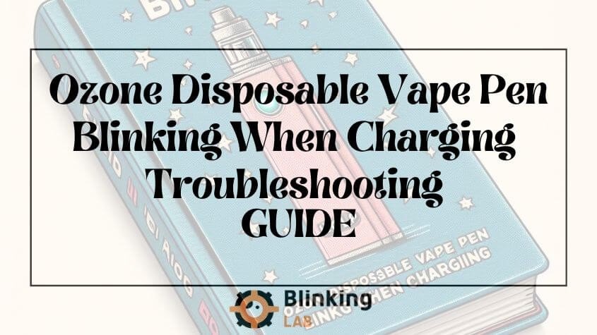 Ozone Disposable Vape Pen Blinking When Charging