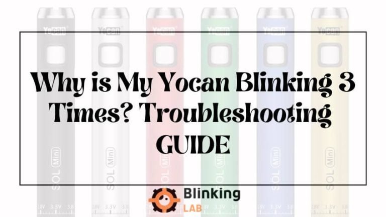 Why is My Yocan Blinking 3 Times?: Troubleshooting Tips
