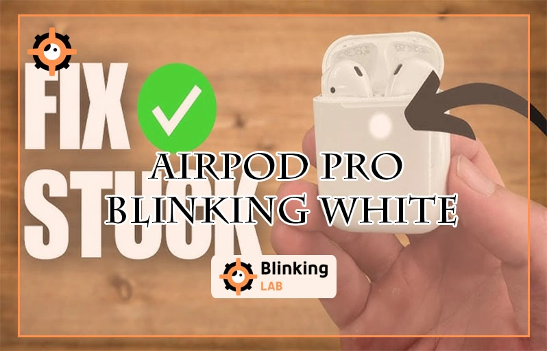 Airpod Pro Blinking White: Quick Fixes to Solve the Issue Fast